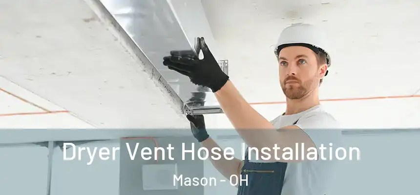 Dryer Vent Hose Installation Mason - OH